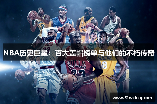 NBA历史巨星：百大盖帽榜单与他们的不朽传奇