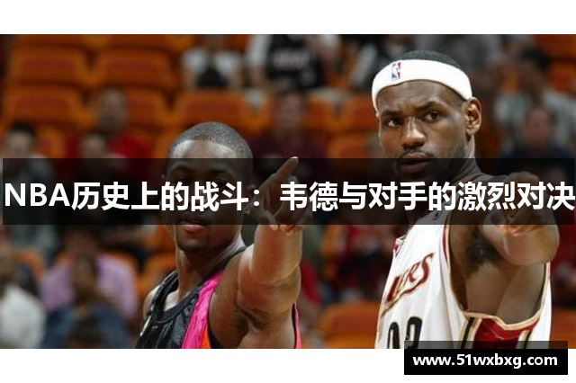 NBA历史上的战斗：韦德与对手的激烈对决