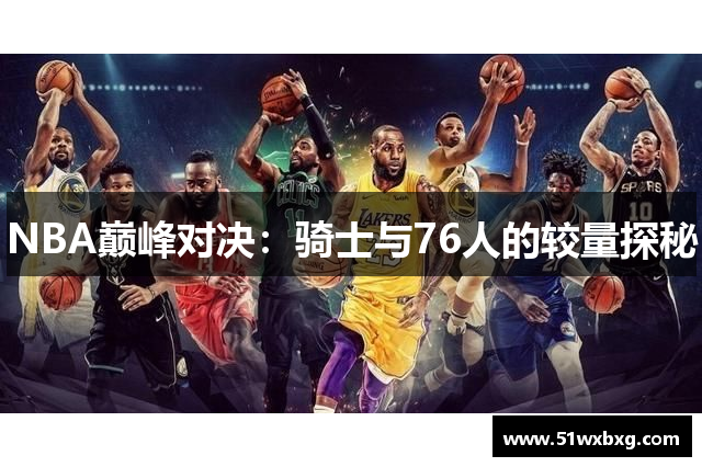 NBA巅峰对决：骑士与76人的较量探秘